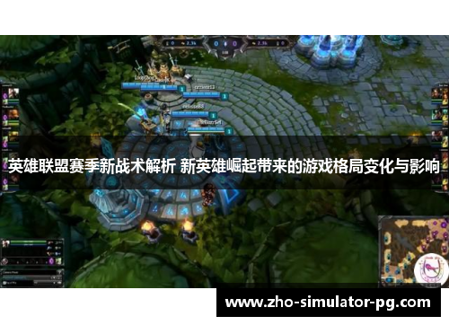 英雄联盟赛季新战术解析 新英雄崛起带来的游戏格局变化与影响