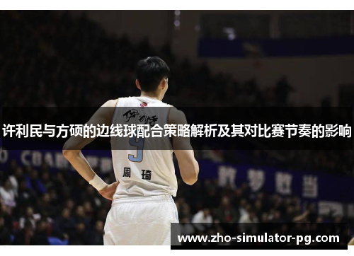 许利民与方硕的边线球配合策略解析及其对比赛节奏的影响