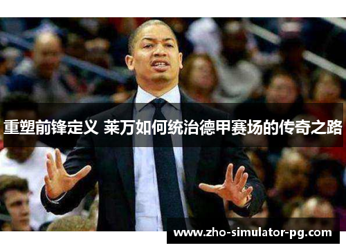 重塑前锋定义 莱万如何统治德甲赛场的传奇之路