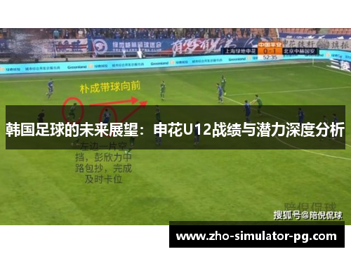 韩国足球的未来展望：申花U12战绩与潜力深度分析