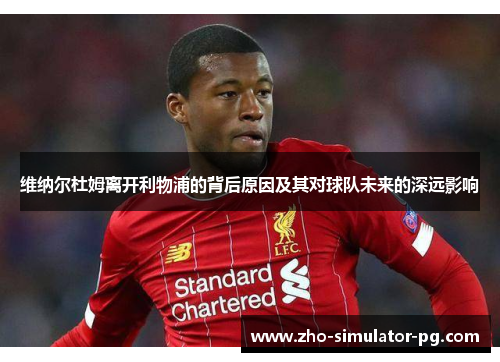 维纳尔杜姆离开利物浦的背后原因及其对球队未来的深远影响