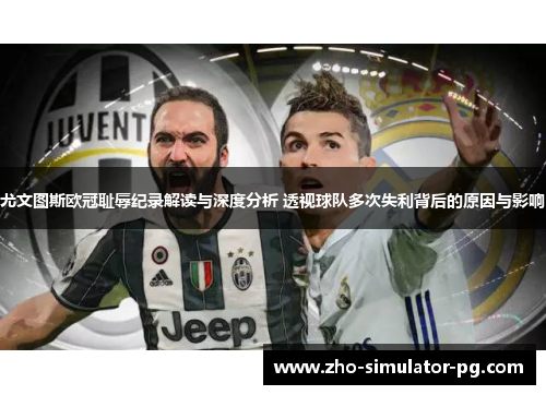 尤文图斯欧冠耻辱纪录解读与深度分析 透视球队多次失利背后的原因与影响