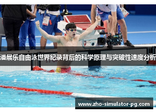 潘展乐自由泳世界纪录背后的科学原理与突破性速度分析