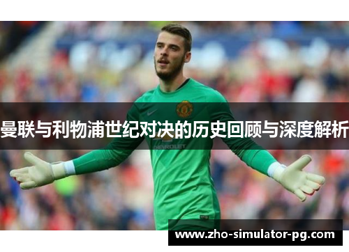 曼联与利物浦世纪对决的历史回顾与深度解析