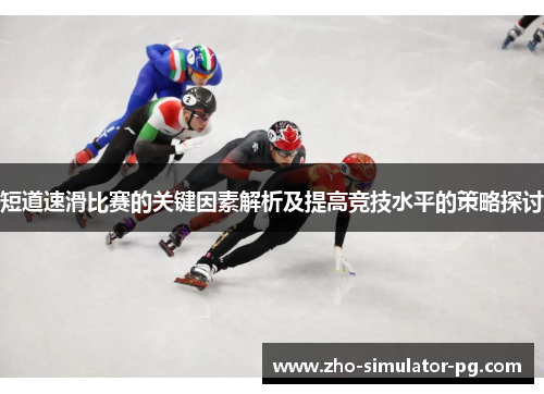 短道速滑比赛的关键因素解析及提高竞技水平的策略探讨