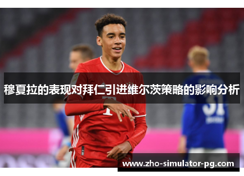 穆夏拉的表现对拜仁引进维尔茨策略的影响分析