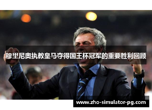 穆里尼奥执教皇马夺得国王杯冠军的重要胜利回顾