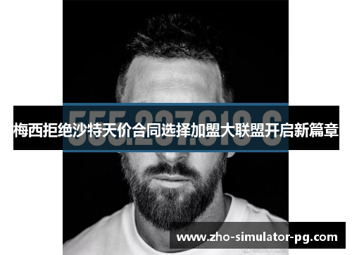 梅西拒绝沙特天价合同选择加盟大联盟开启新篇章