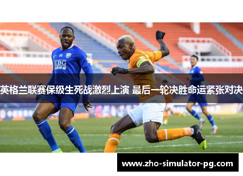 英格兰联赛保级生死战激烈上演 最后一轮决胜命运紧张对决