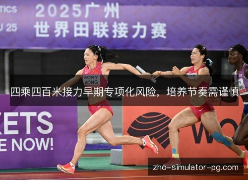 四乘四百米接力早期专项化风险,培养节奏需谨慎 四乘四百米接力早期专项化风险,培养节奏需谨慎